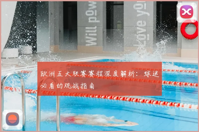 欧洲五大联赛赛程深度解析：球迷必看的观战指南
