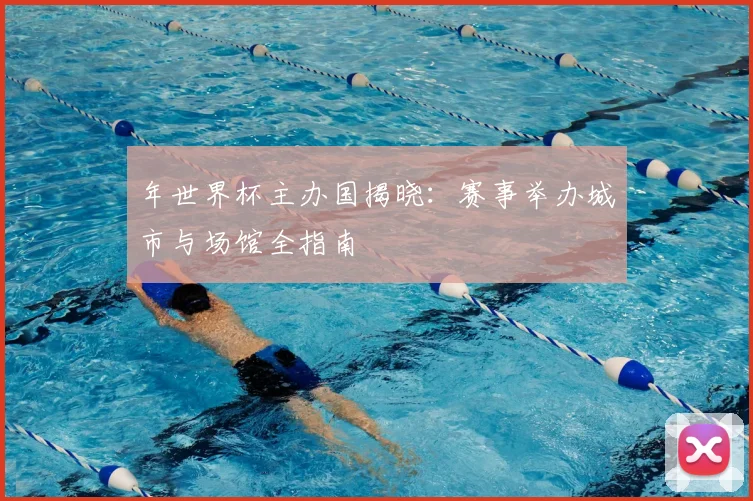 年世界杯主办国揭晓：赛事举办城市与场馆全指南