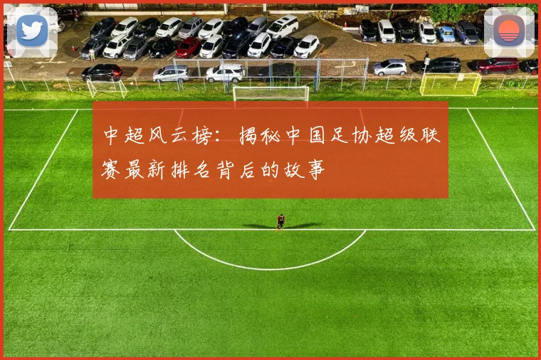 中超风云榜:揭秘中国足协超级联赛最新排名背后的故事