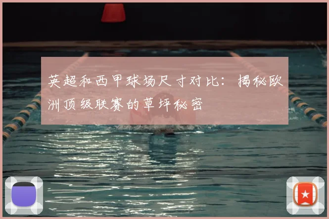 英超和西甲球场尺寸对比：揭秘欧洲顶级联赛的草坪秘密